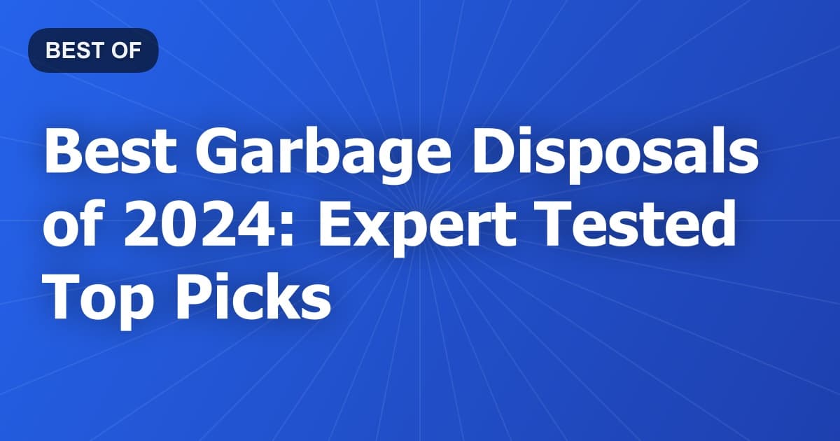 Best Garbage Disposals of 2024: Expert Tested Top Picks