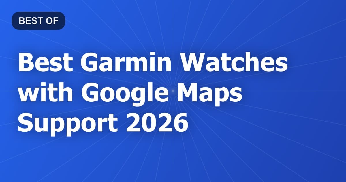 Best Garmin Watches with Google Maps Support 2026