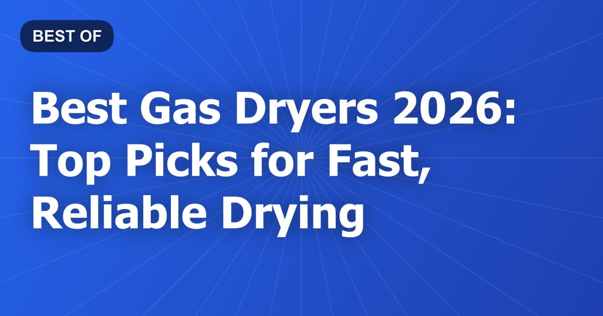 Best Gas Dryers 2026: Top Picks for Fast, Reliable Drying
