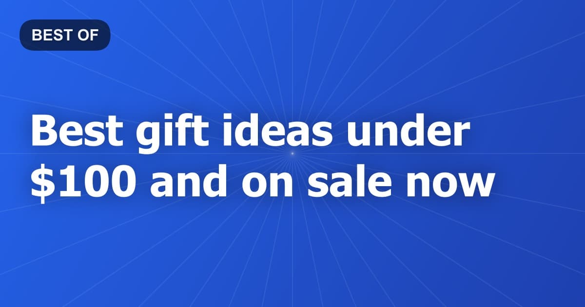 Best gift ideas under $100 and on sale now