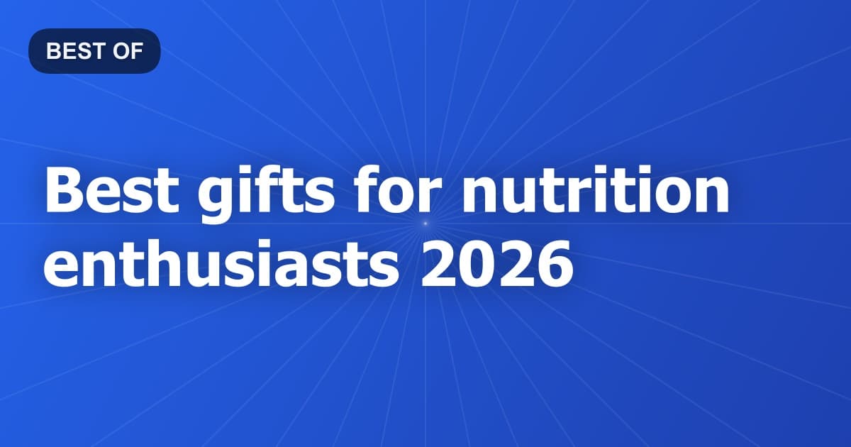 Best gifts for nutrition enthusiasts 2026