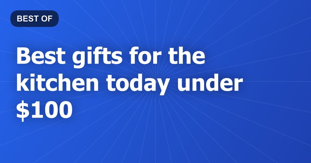 Best gifts for the kitchen today under $100