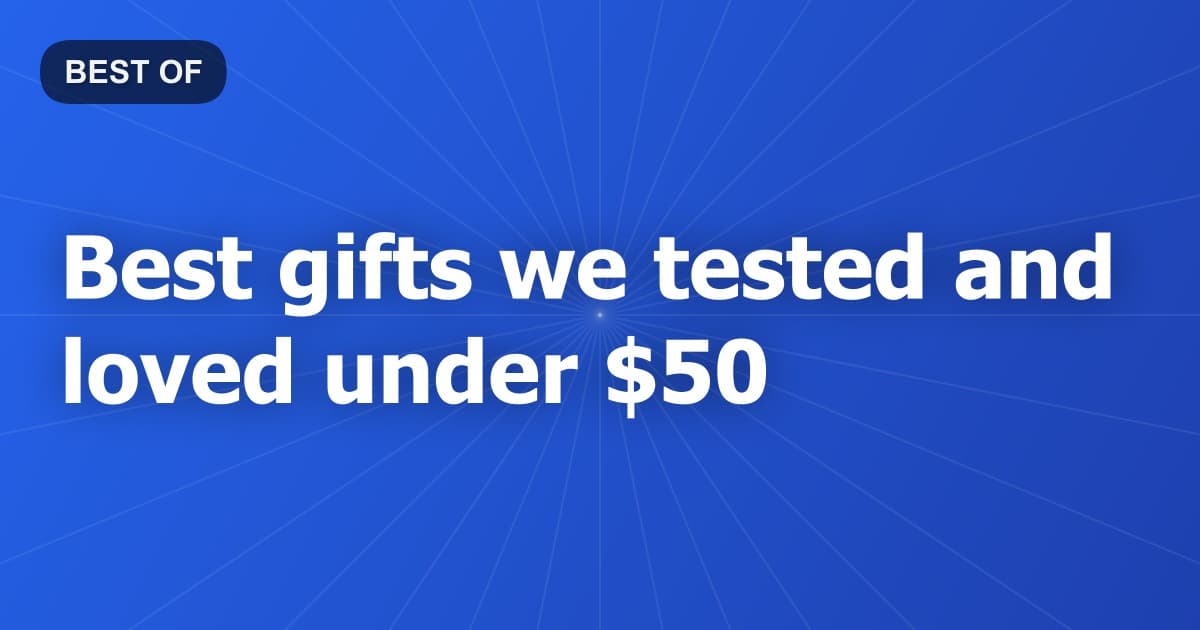 Best gifts we tested and loved under $50