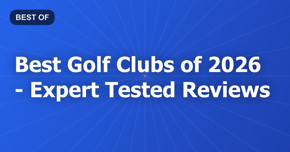 Best Golf Clubs of 2026 - Expert Tested Reviews