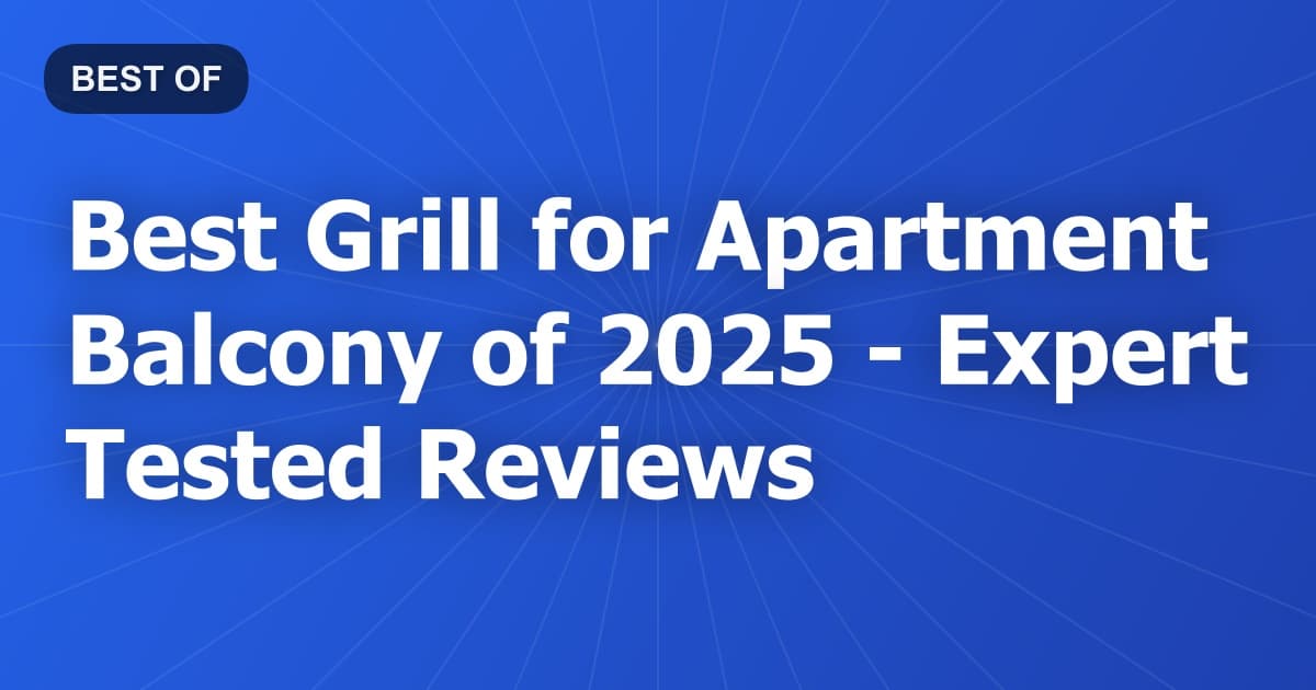 Best Grill for Apartment Balcony of 2026 - Expert Tested Reviews