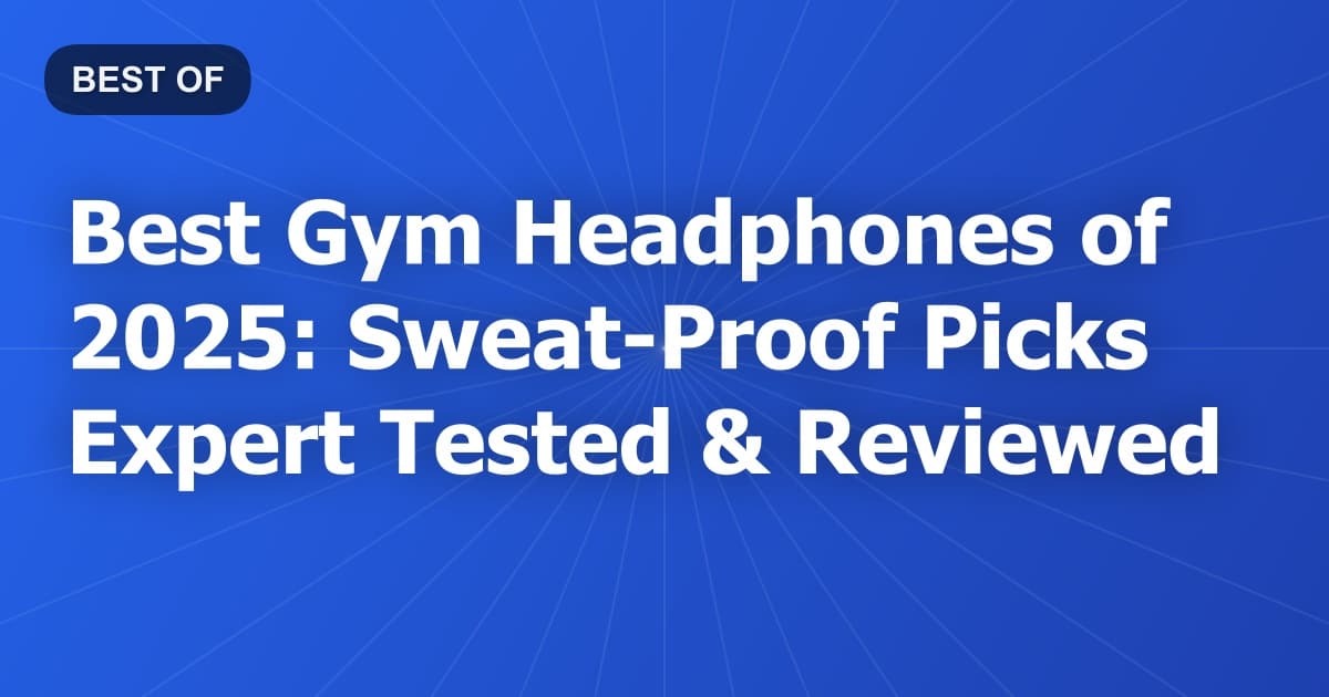 Best Gym Headphones of 2025: Sweat-Proof Picks Expert Tested & Reviewed