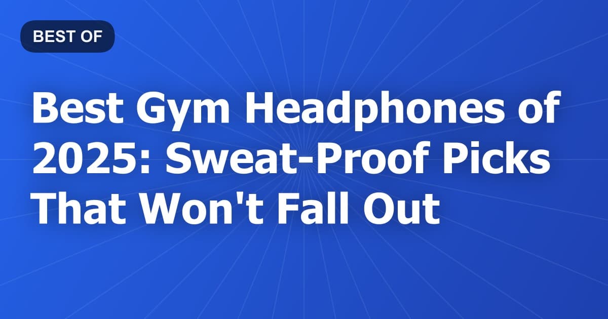 Best Gym Headphones of 2026: Sweat-Proof Picks That Won't Fall Out