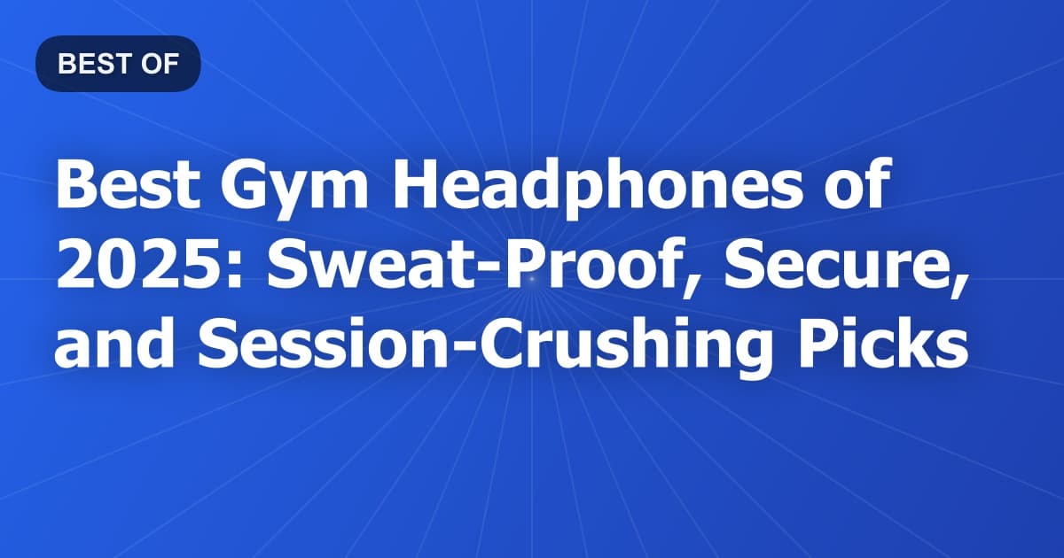 Best Gym Headphones of 2026: Sweat-Proof, Secure, and Session-Crushing Picks