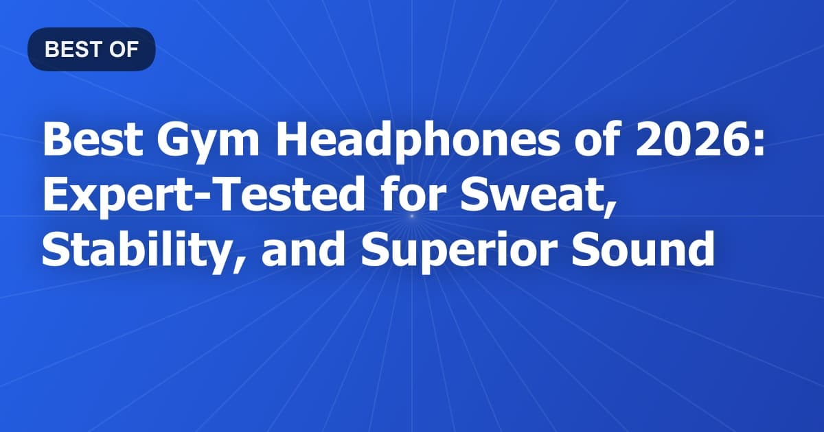 Best Gym Headphones of 2026: Expert-Tested for Sweat, Stability, and Superior Sound