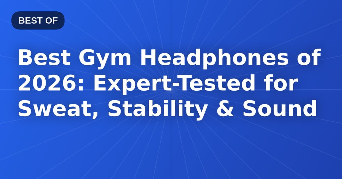 Best Gym Headphones of 2026: Expert-Tested for Sweat, Stability & Sound