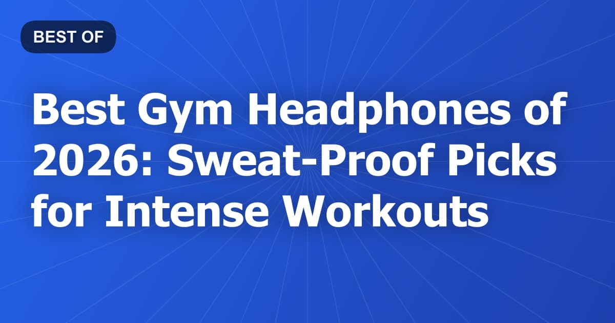 Best Gym Headphones of 2026: Sweat-Proof Picks for Intense Workouts