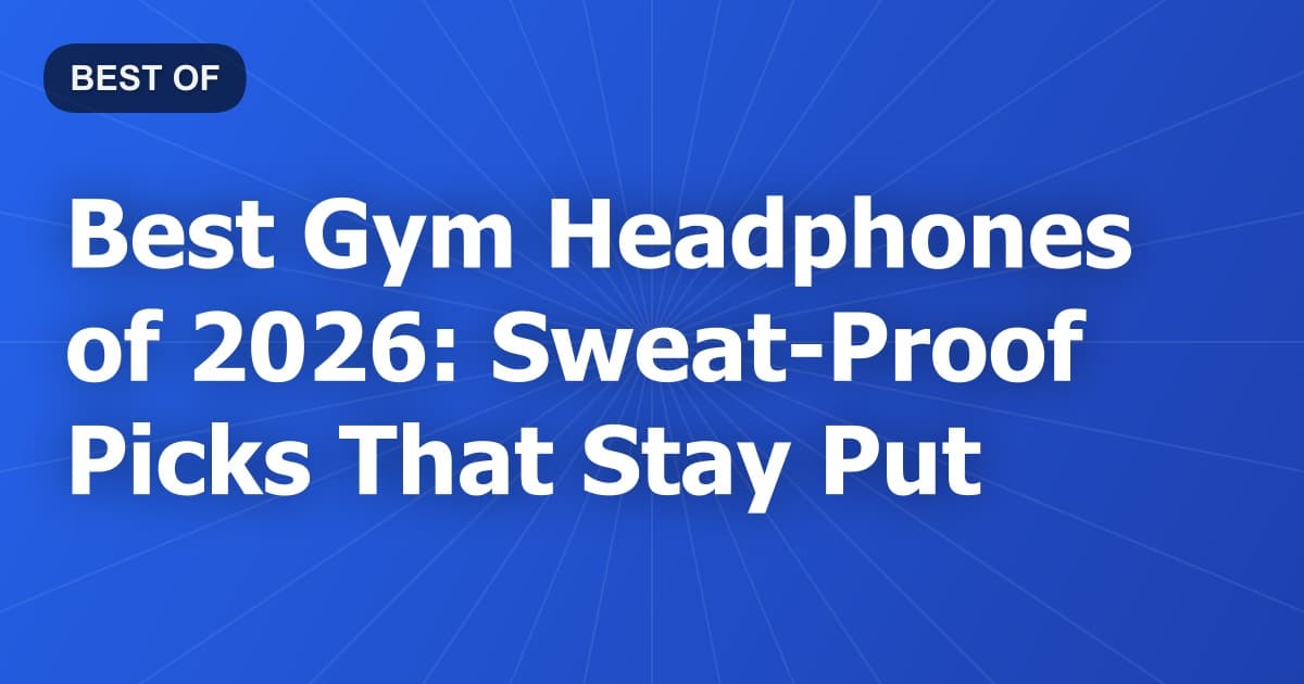 Best Gym Headphones of 2026: Sweat-Proof Picks That Stay Put