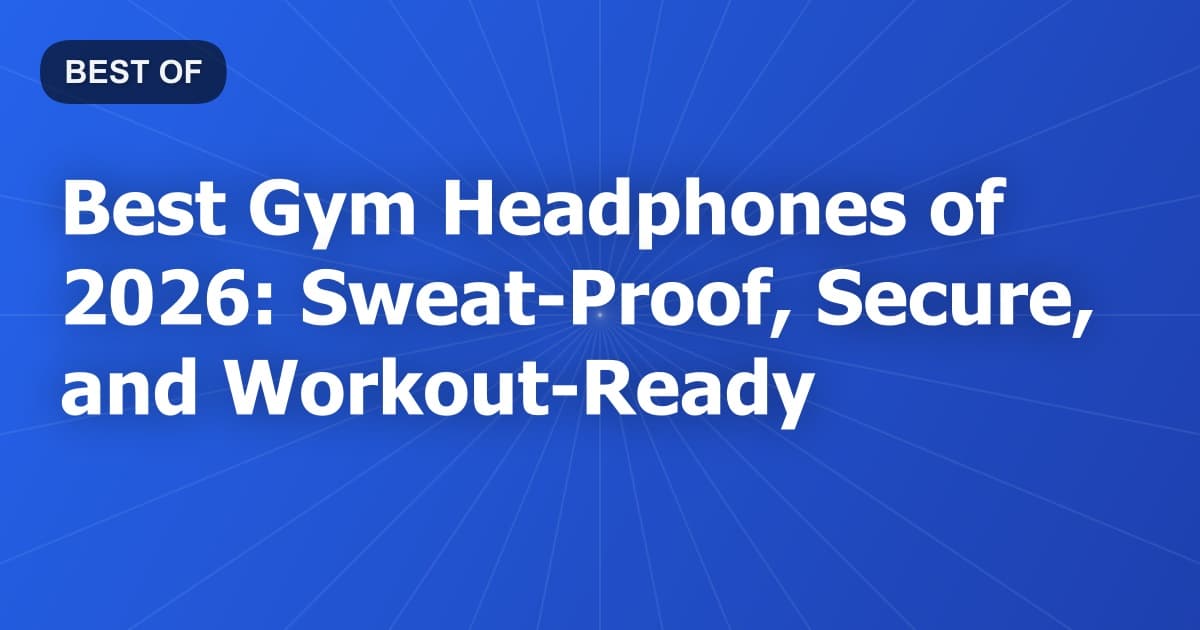 Best Gym Headphones of 2026: Sweat-Proof, Secure, and Workout-Ready
