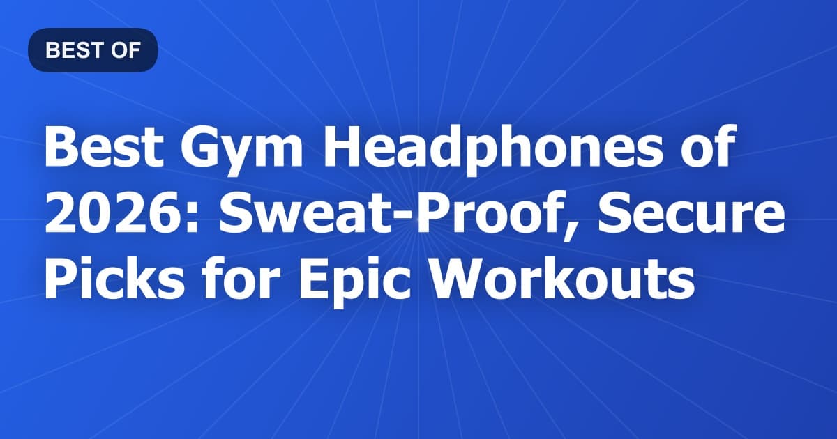 Best Gym Headphones of 2026: Sweat-Proof, Secure Picks for Epic Workouts