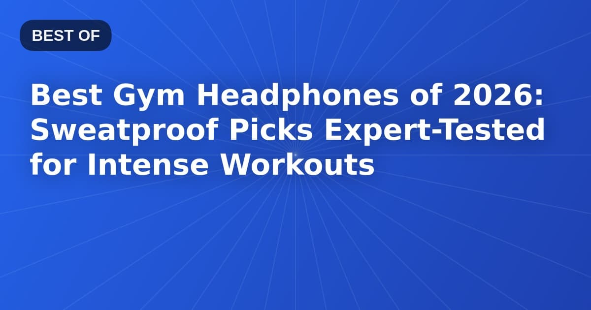 Best Gym Headphones of 2026: Sweatproof Picks Expert-Tested for Intense Workouts