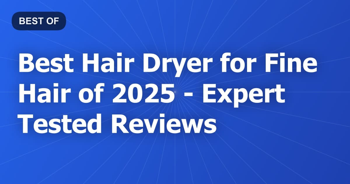 Best Hair Dryer for Fine Hair of 2026 - Expert Tested Reviews