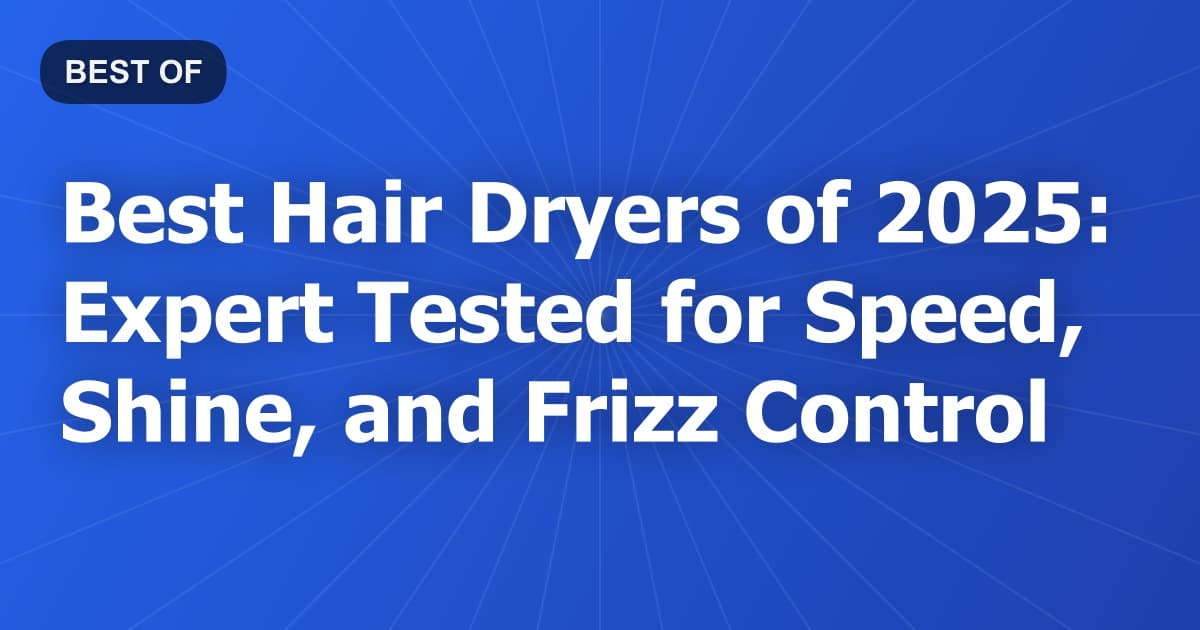 Best Hair Dryers of 2026: Expert Tested for Speed, Shine, and Frizz Control