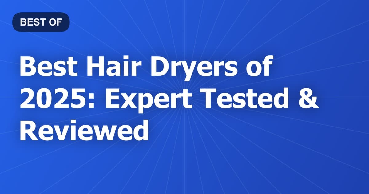 Best Hair Dryers of 2025: Expert Tested & Reviewed