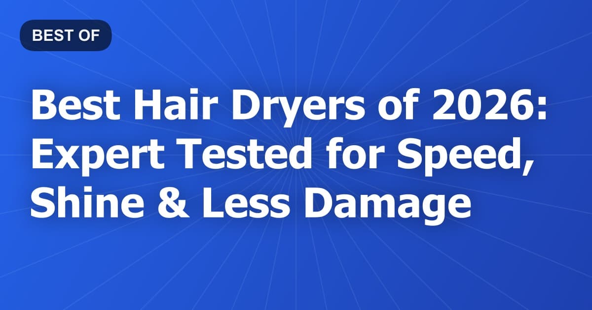 Best Hair Dryers of 2026: Expert Tested for Speed, Shine & Less Damage