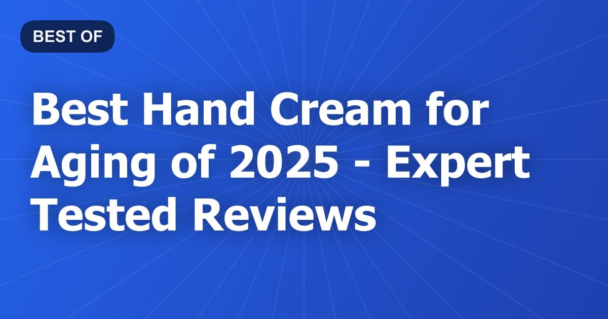 Best Hand Cream for Aging of 2026 - Expert Tested Reviews