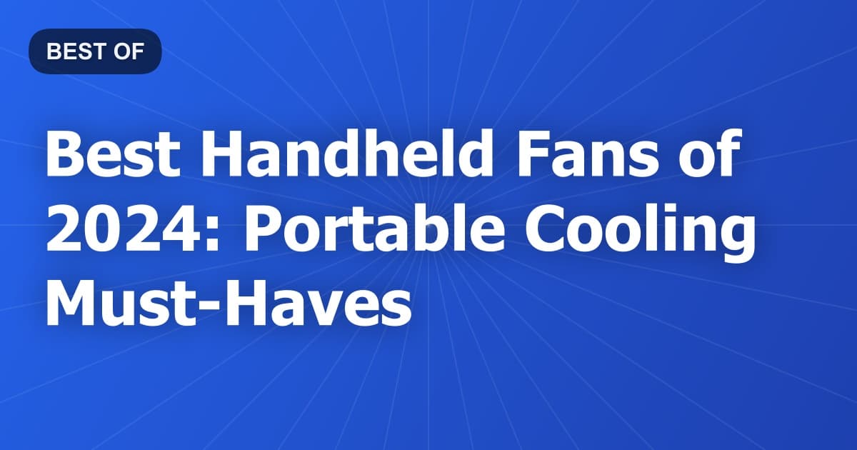 Best Handheld Fans of 2024: Portable Cooling Must-Haves