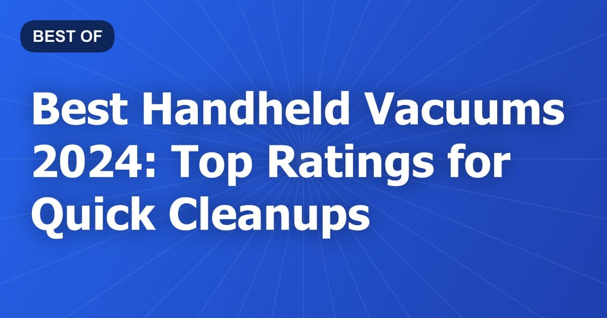 Best Handheld Vacuums 2024: Top Ratings for Quick Cleanups