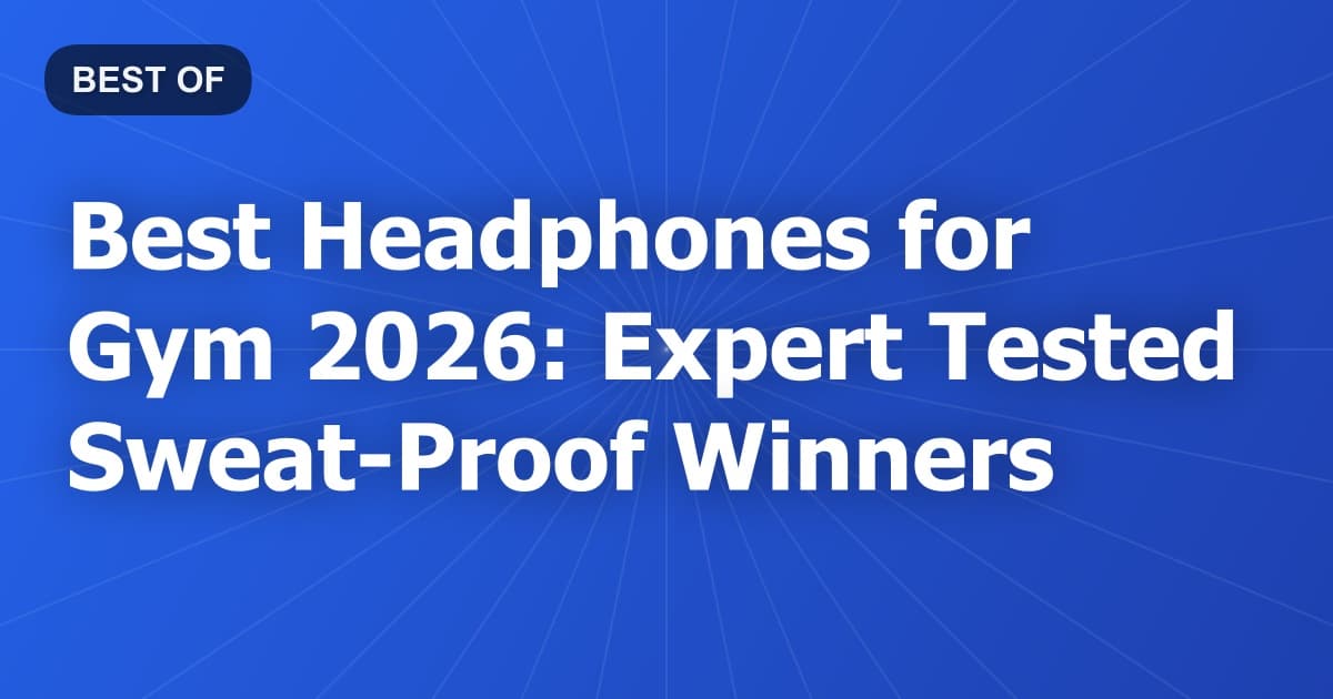 Best Headphones for Gym 2026: Expert Tested Sweat-Proof Winners