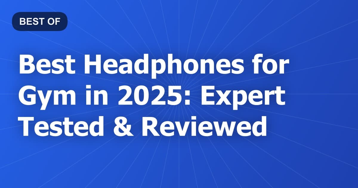 Best Headphones for Gym in 2026: Expert Tested & Reviewed