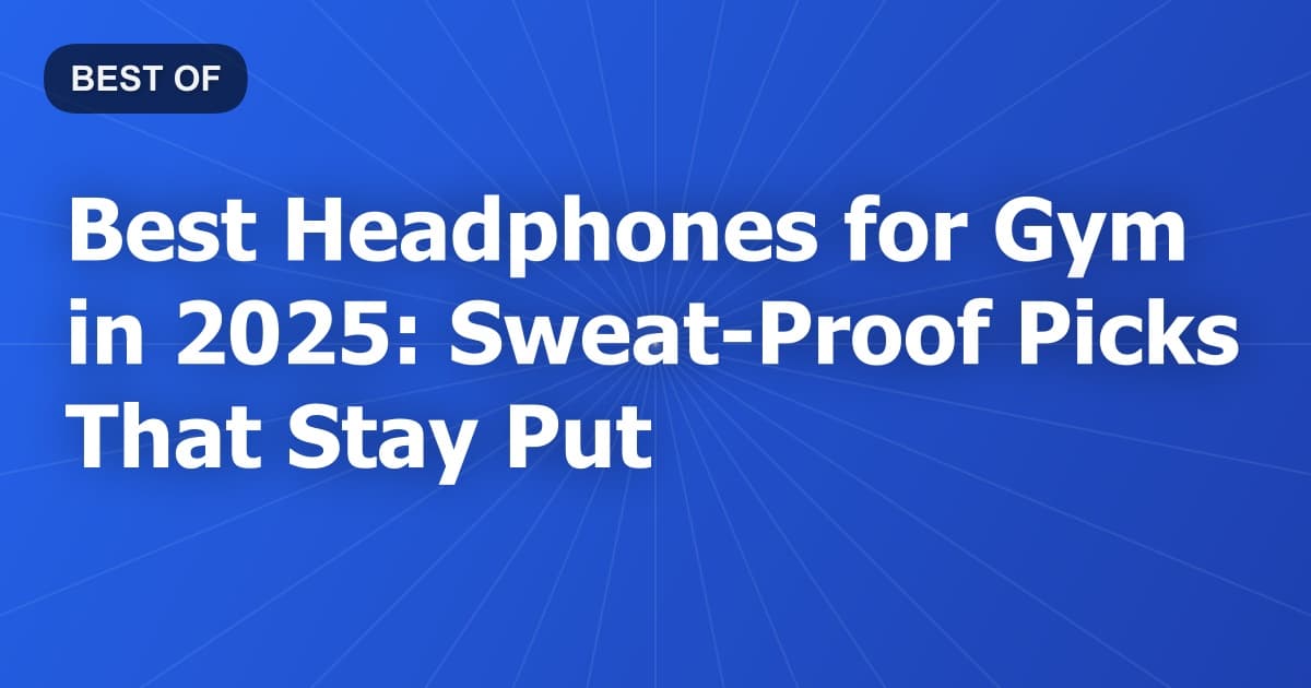 Best Headphones for Gym in 2025: Sweat-Proof Picks That Stay Put