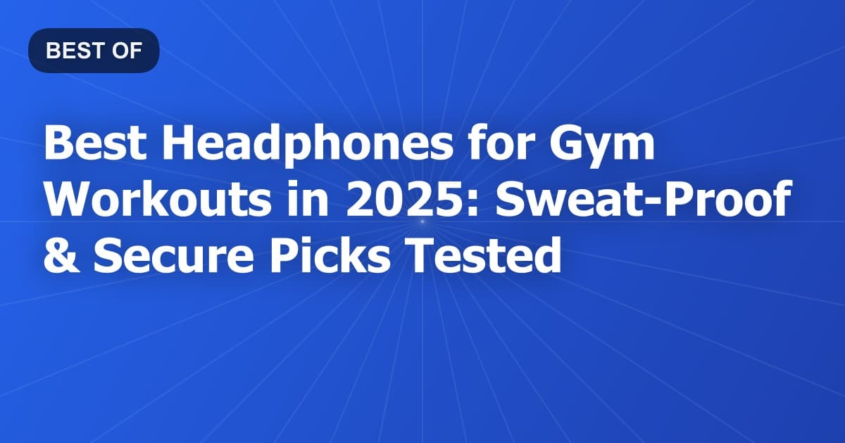 Best Headphones for Gym Workouts in 2026: Sweat-Proof & Secure Picks Tested