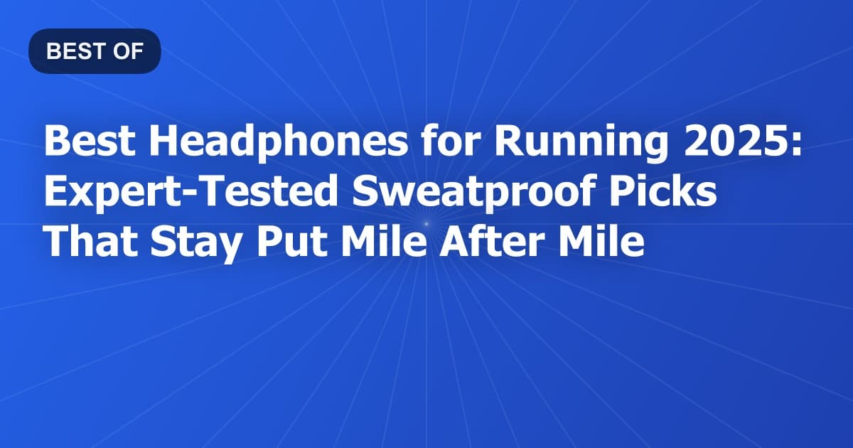 Best Headphones for Running 2025: Expert-Tested Sweatproof Picks That Stay Put Mile After Mile