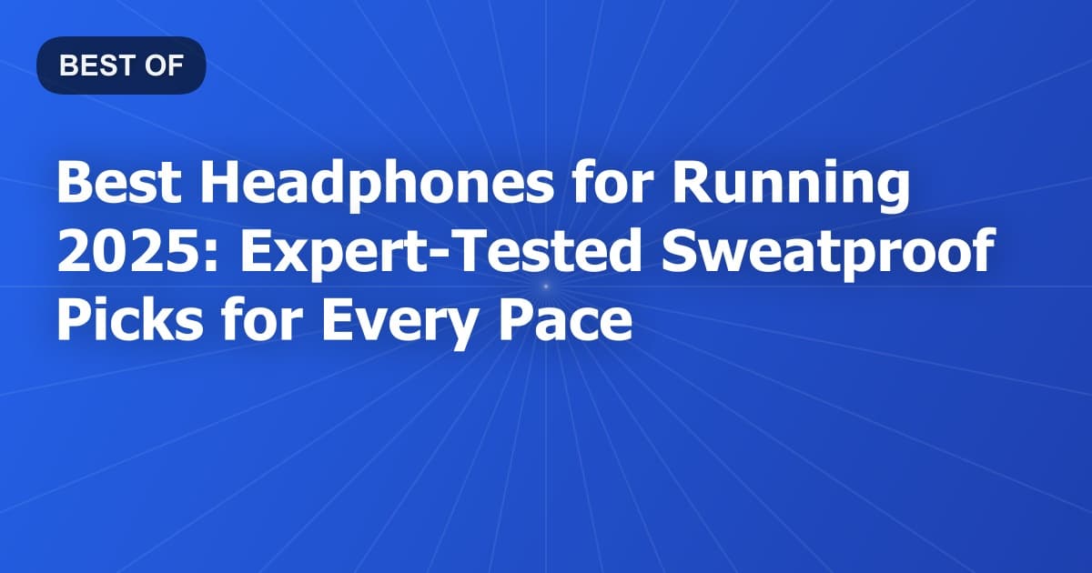 Best Headphones for Running 2025: Expert-Tested Sweatproof Picks for Every Pace