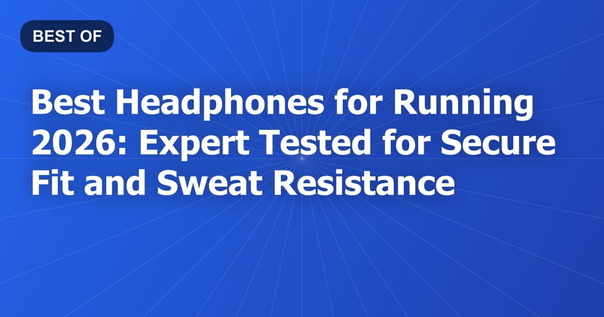 Best Headphones for Running 2026: Expert Tested for Secure Fit and Sweat Resistance