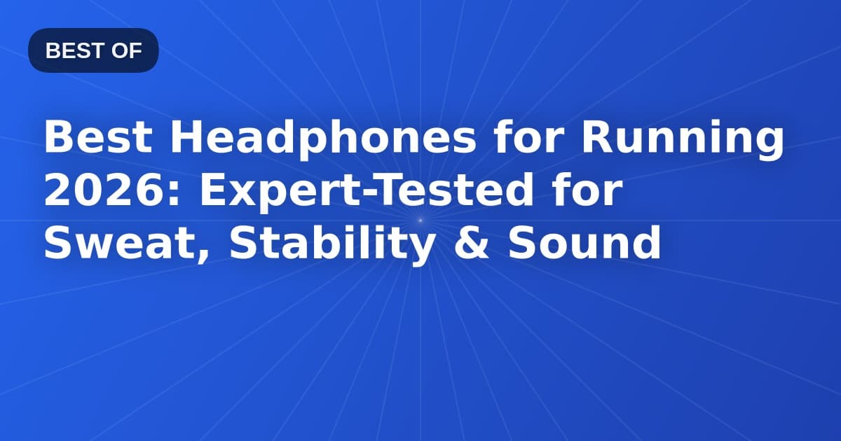Best Headphones for Running 2026: Expert-Tested for Sweat, Stability & Sound