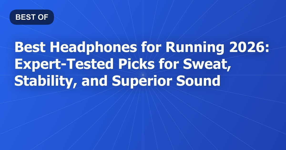 Best Headphones for Running 2026: Expert-Tested Picks for Sweat, Stability, and Superior Sound