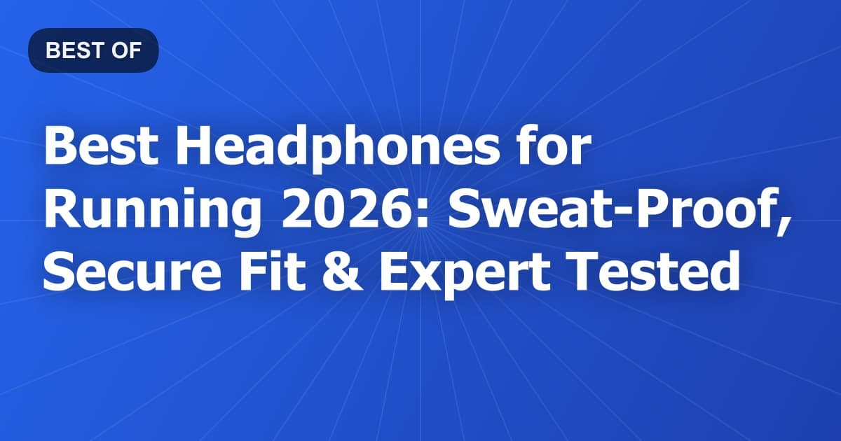 Best Headphones for Running 2026: Sweat-Proof, Secure Fit & Expert Tested
