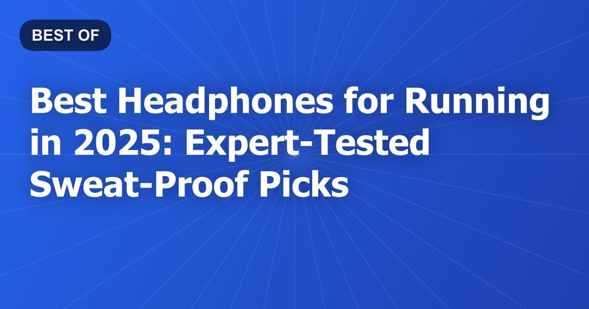 Best Headphones for Running in 2025: Expert Tested & Sweat-Proof Picks
