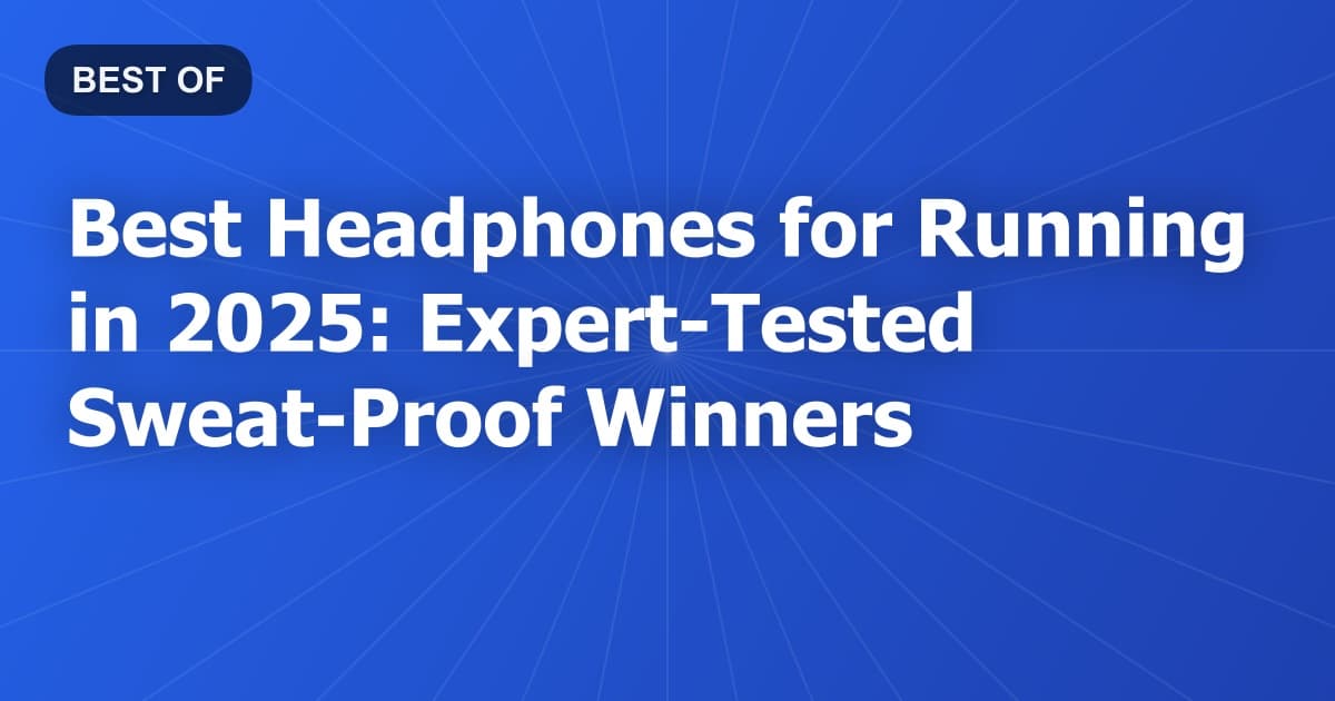 Best Headphones for Running in 2025: Expert-Tested Sweat-Proof Winners
