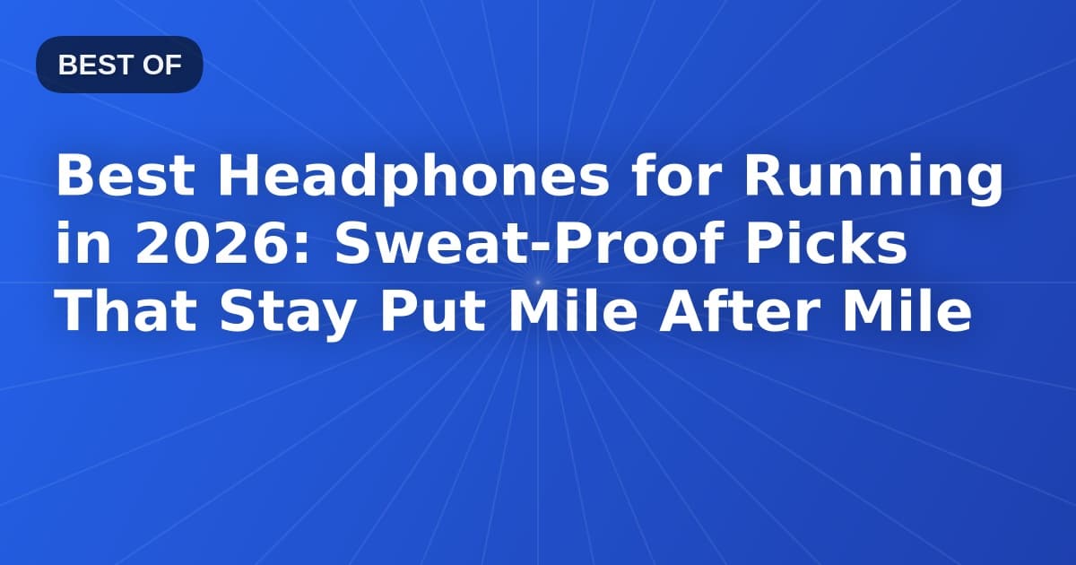 Best Headphones for Running in 2026: Sweat-Proof Picks That Stay Put Mile After Mile