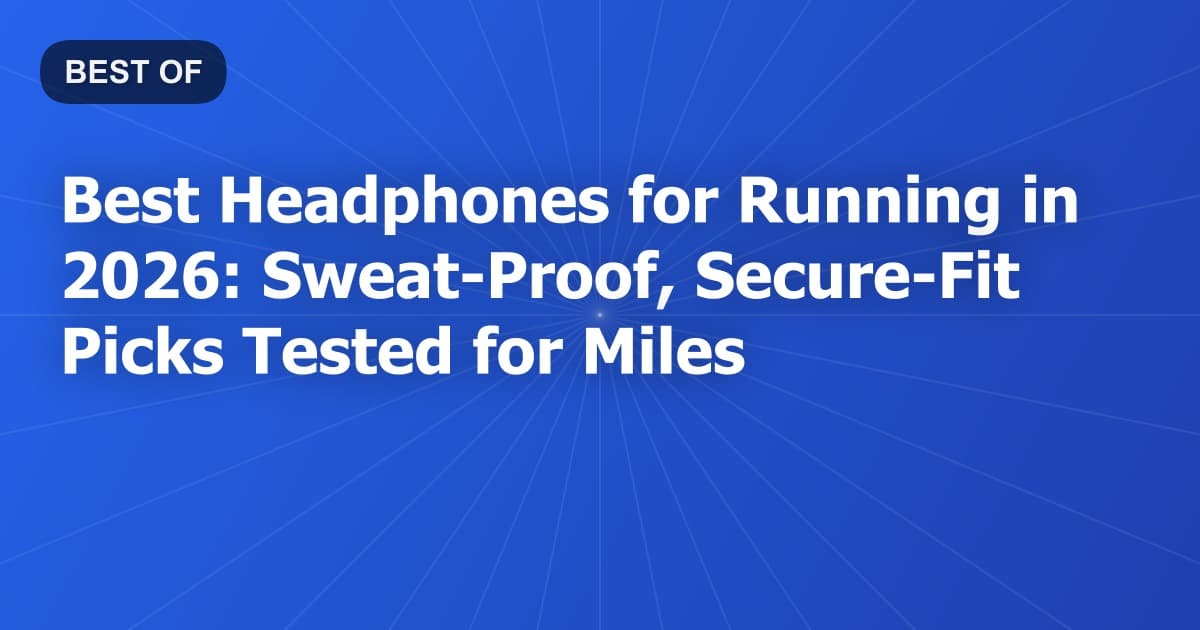 Best Headphones for Running in 2026: Sweat-Proof, Secure-Fit Picks Tested for Miles