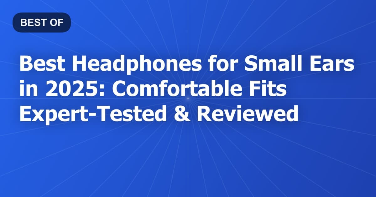 Best Headphones for Small Ears in 2026: Comfortable Fits Expert-Tested & Reviewed
