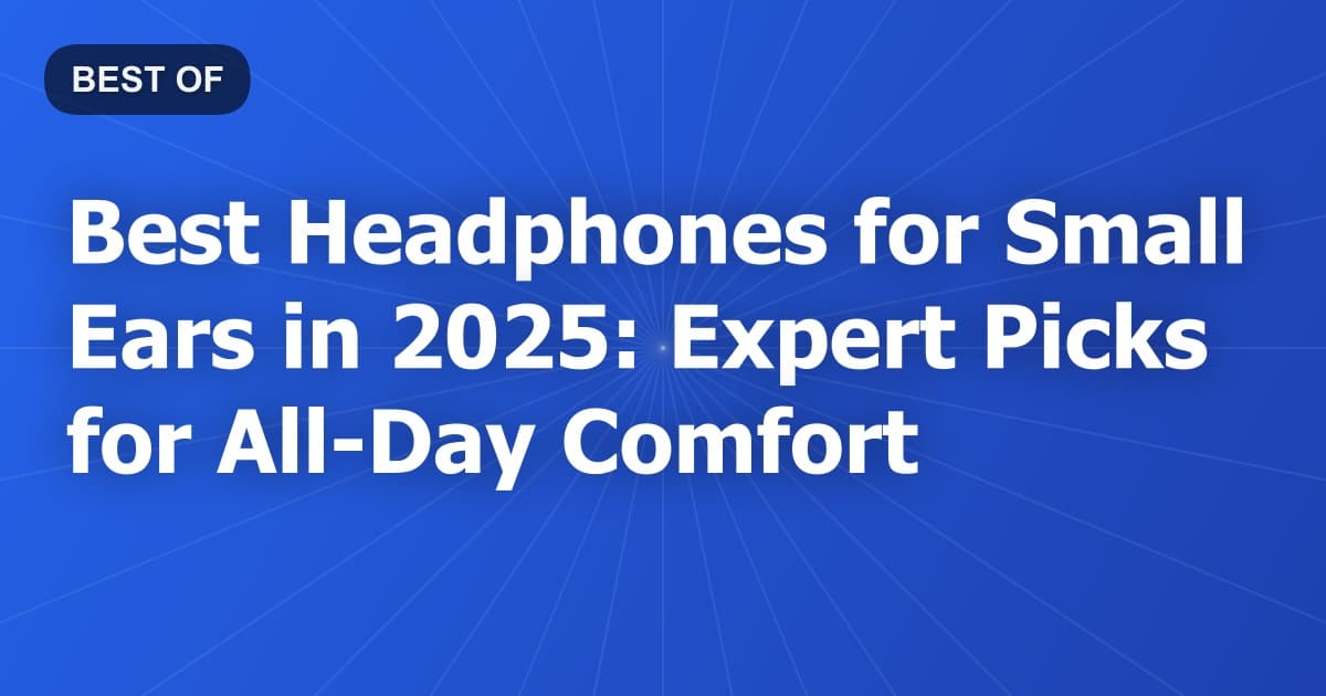 Best Headphones for Small Ears in 2025: Expert Picks for All-Day Comfort