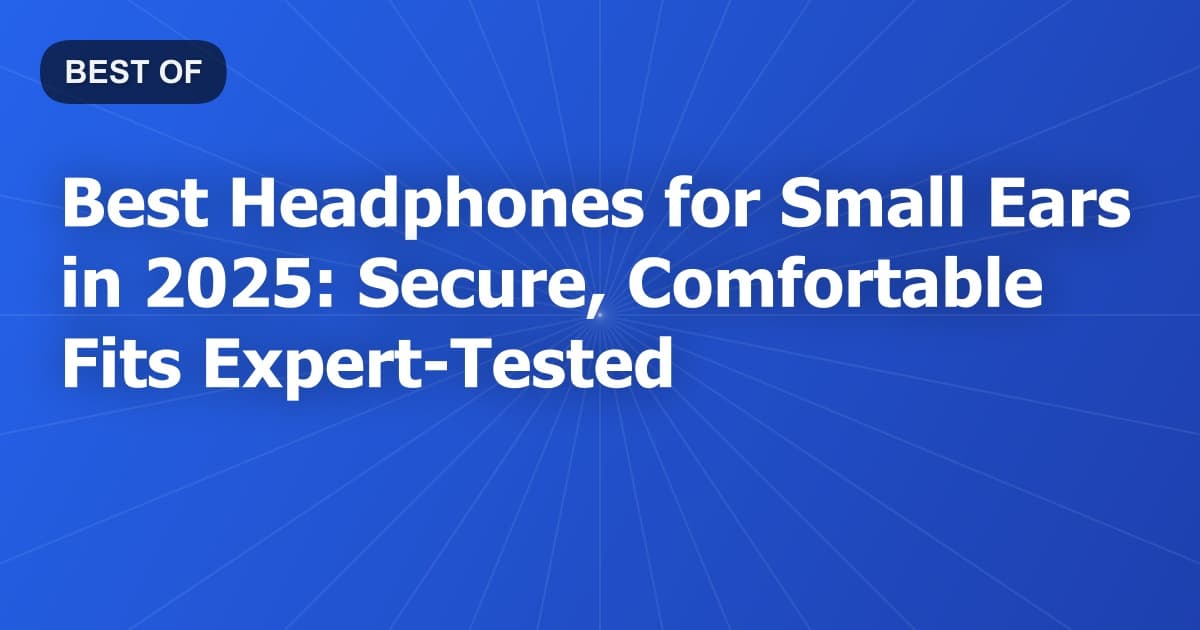 Best Headphones for Small Ears in 2026: Secure, Comfortable Fits Expert-Tested