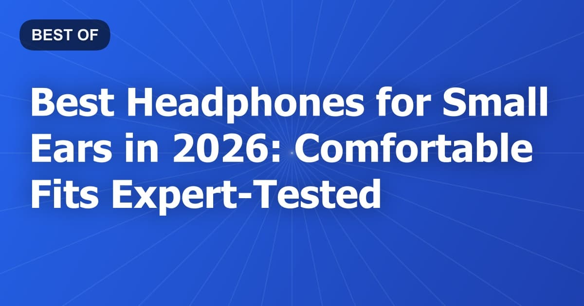 Best Headphones for Small Ears in 2026: Comfortable Fits Expert-Tested