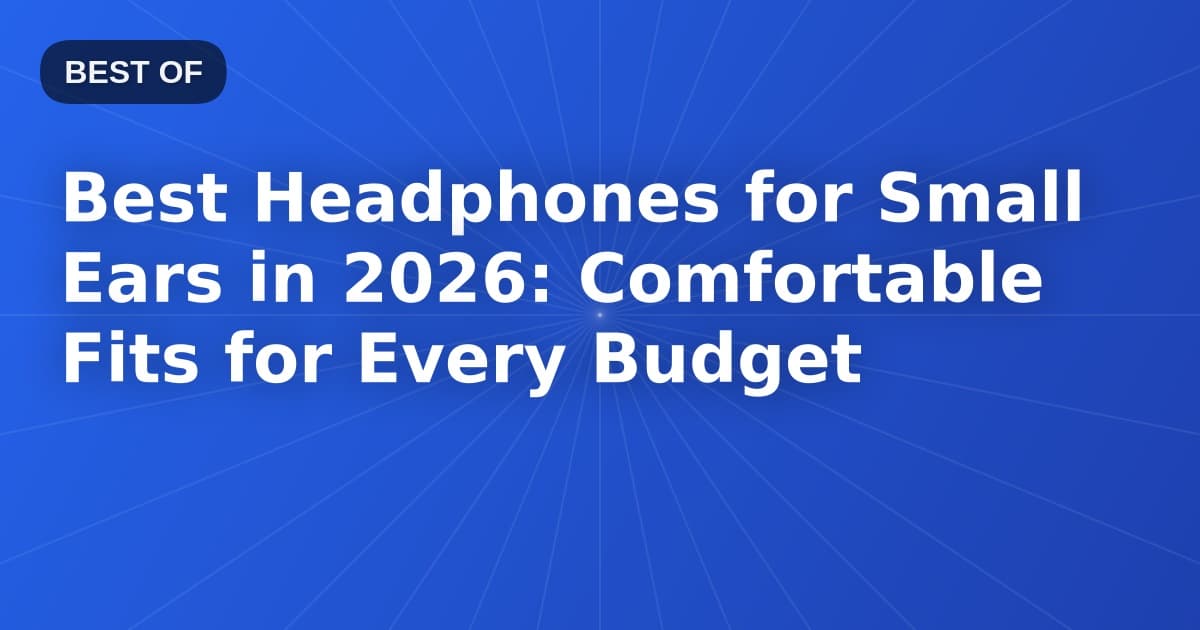 Best Headphones for Small Ears in 2026: Comfortable Fits for Every Budget