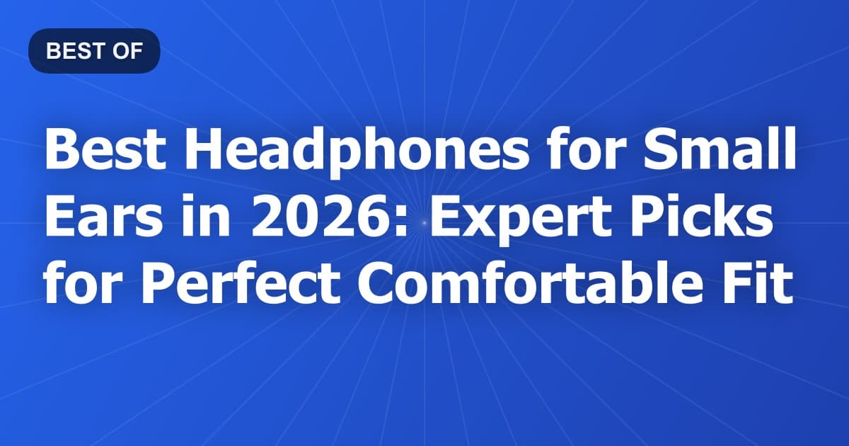 Best Headphones for Small Ears in 2026: Expert Picks for Perfect Comfortable Fit