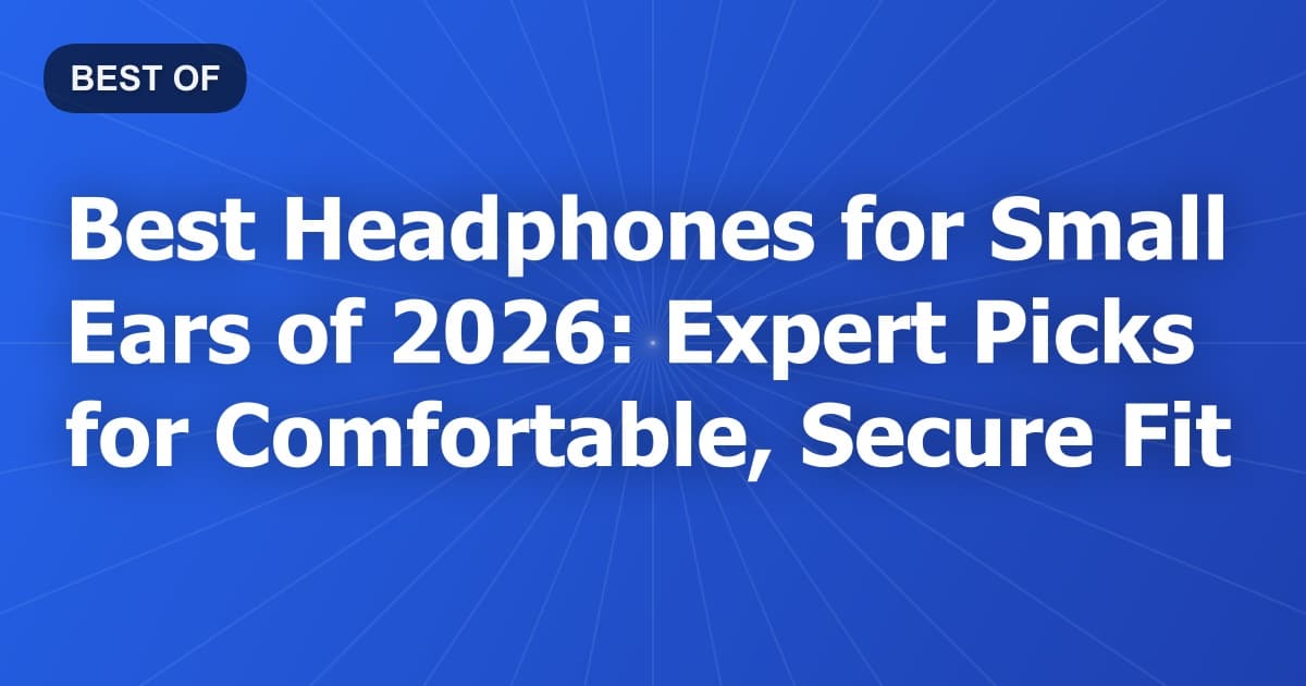 Best Headphones for Small Ears of 2026: Expert Picks for Comfortable, Secure Fit