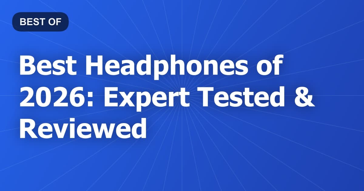 Best Headphones of 2026: Expert Tested & Reviewed
