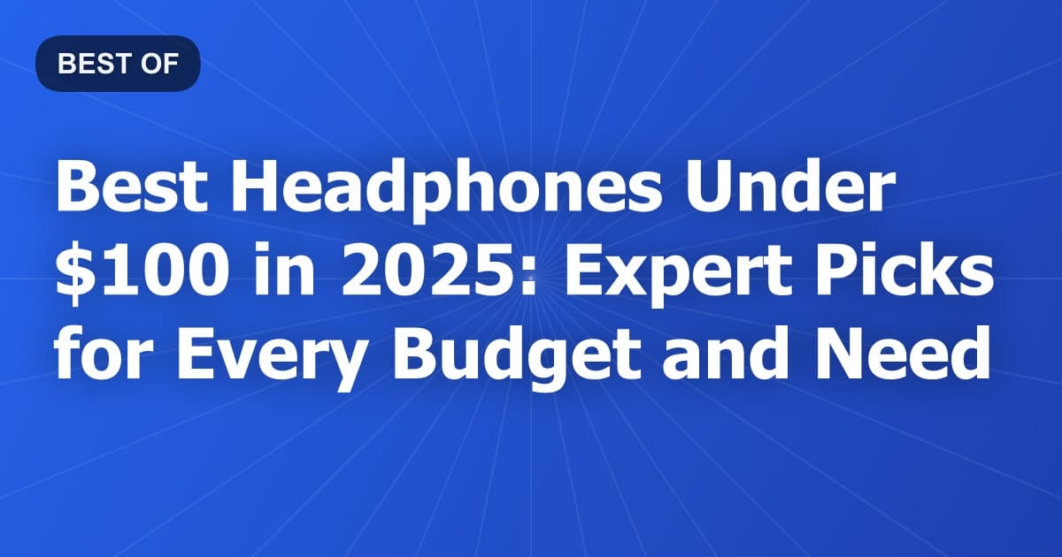 Best Headphones Under $100 in 2026: Expert Picks for Every Budget and Need