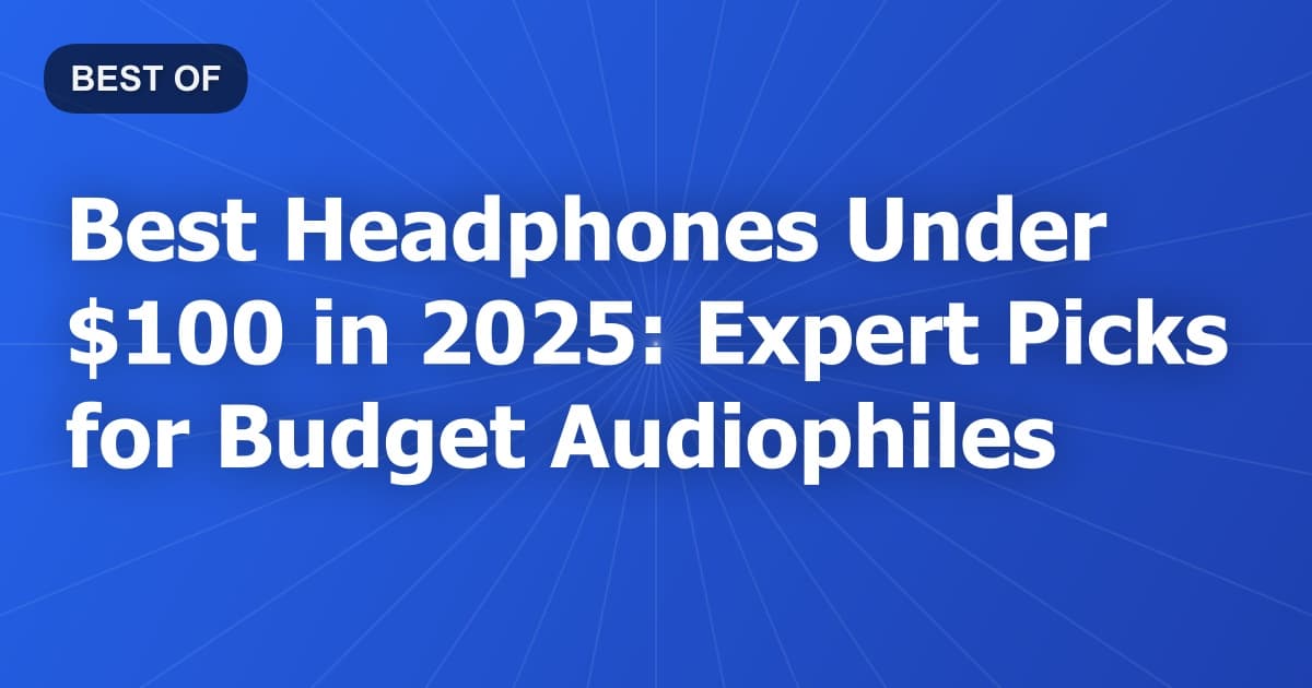 Best Headphones Under $100 in 2026: Expert Picks for Budget Audiophiles